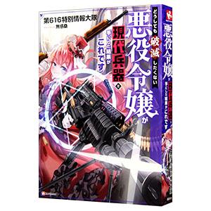 どうしても破滅したくない悪役令嬢が現代兵器を手にした結果がこれです／第６１６特別情報大隊