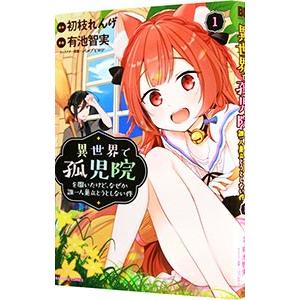 異世界で孤児院を開いたけど、なぜか誰一人巣立とうとしない件 1／有池智実