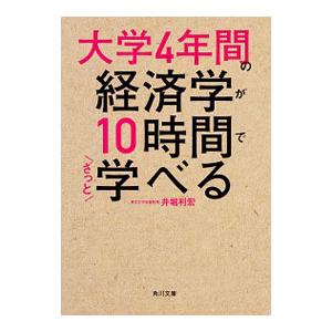 大学４年間の経済学が１０時間でざっと学べる／井堀利宏