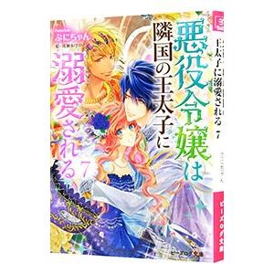 悪役令嬢は隣国の王太子に溺愛される ７／ぷにちゃん