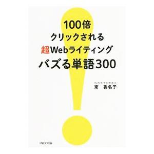 １００倍クリックされる超Ｗｅｂライティングバズる単語３００／東香名子