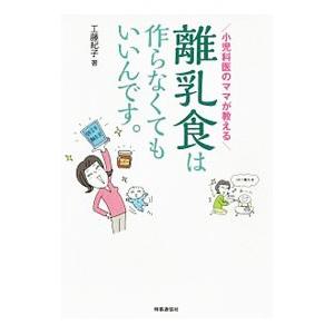 小児科医のママが教える離乳食は作らなくてもいいんです。／工藤紀子（小児科医）