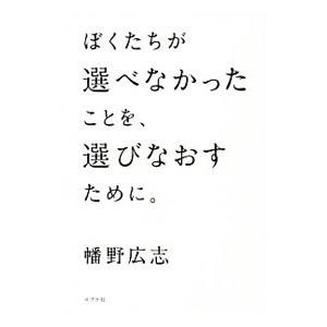 ぼくたちが選べなかったことを、選びなおすために。／幡野広志