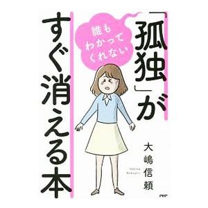 誰もわかってくれない「孤独」がすぐ消える本／大嶋信頼