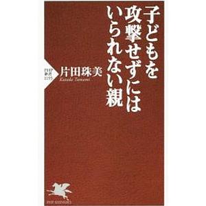 子どもを攻撃せずにはいられない親／片田珠美