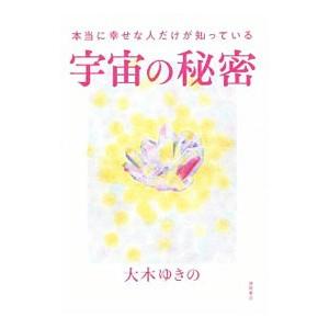 本当に幸せな人だけが知っている宇宙の秘密／大木ゆきの