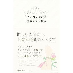 本当に必要なことはすべて「ひとりの時間」が教えてくれる／横田真由子