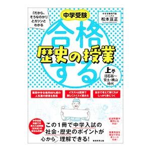 中学受験「だから、そうなのか！」とガツンとわかる合格する歴史の授業 上巻／松本亘正