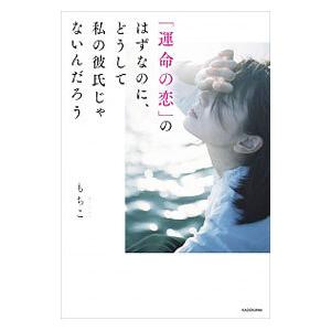 「運命の恋」のはずなのに、どうして私の彼氏じゃないんだろう／もちこ
