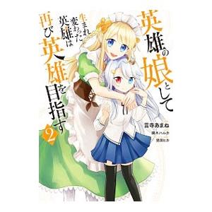 英雄の娘として生まれ変わった英雄は再び英雄を目指す 2／言寺あまね
