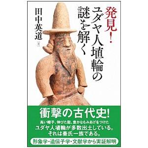 発見！ユダヤ人埴輪の謎を解く／田中英道
