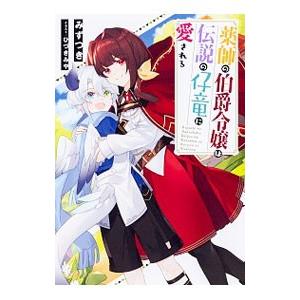 薬師の伯爵令嬢は伝説の仔竜に愛される／みずつき