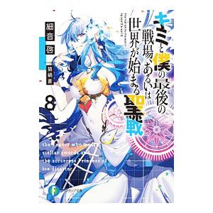 キミと僕の最後の戦場、あるいは世界が始まる聖戦 ８／細音啓
