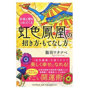 お金と愛をつれてくる虹色鳳凰の招き方・もてなし方／龍羽ワタナベ