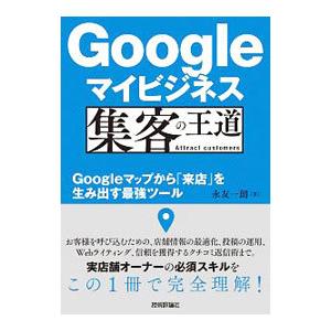 Ｇｏｏｇｌｅマイビジネス集客の王道／永友一朗