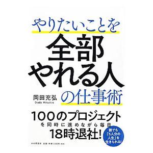 やりたいことを全部やれる人の仕事術／岡田充弘