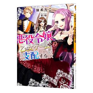 悪役令嬢、乙女ゲームを支配する／瑞希ちこ