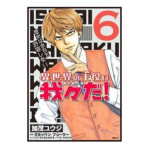 異世界の主役は我々だ！ 6／加茂ユウジ