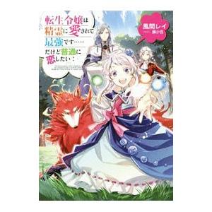 転生令嬢は精霊に愛されて最強です…だけど普通に恋したい！／風間レイ