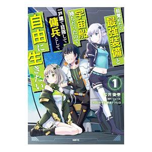 目覚めたら最強装備と宇宙船持ちだったので、一戸建て目指して傭兵として自由に生きたい／松井俊壱