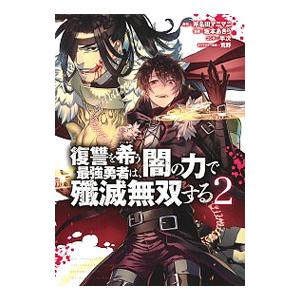 復讐を希う最強勇者は、闇の力で殲滅無双する 2／坂本あきら