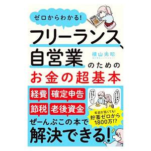 ゼロからわかる！フリーランス、自営業のためのお金の超基本／横山光昭