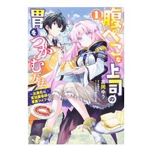 腹ぺこな上司の胃をつかむ方法 〜左遷先は宮廷魔導師の専属シェフ〜 1／高岡ゆう