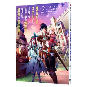 役立たずスキルに人生を注ぎ込み２５年、今さら最強の冒険譚 2／ガンテツ
