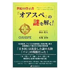 オアスペの謎を解く! 【秋山真人・布施泰和著】「日本国」は沈没した謎の大陸 世紀の啓示書『オアスペ』の謎を解く! ―創造主ジェホヴィの教え