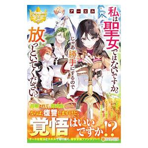 私は聖女ではないですか。じゃあ勝手にするので放っといてください。／アーエル