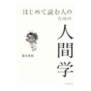はじめて読む人のための人間学／藤尾秀昭