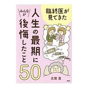 臨終医が見てきた人生の最期にみんなが後悔したこと５０／志賀貢