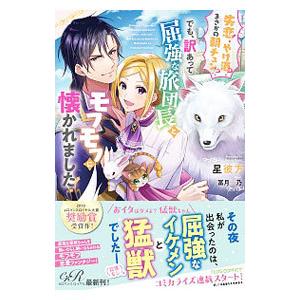 失恋！やけ酒？まさかの朝チュン！？でも、訳あって屈強な旅団長とモフモフに懐かれました！／星彼方