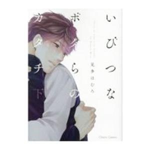 いびつなボクらのカタチ 下／見多ほむろ