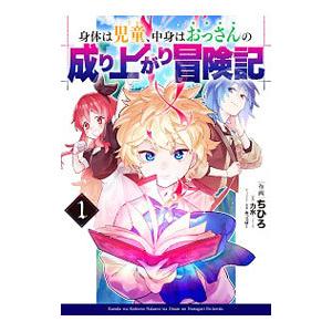 身体は児童、中身はおっさんの成り上がり冒険記 1／ちひろ