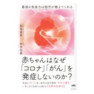 赤ちゃんはなぜ「コロナ」「がん」を発症しないのか？／西堀貞夫