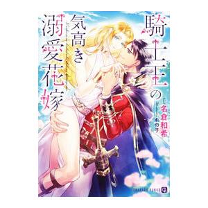 騎士王の気高き溺愛花嫁／名倉和希