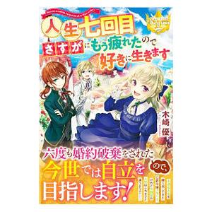 人生七回目、さすがにもう疲れたので好きに生きます／木崎優