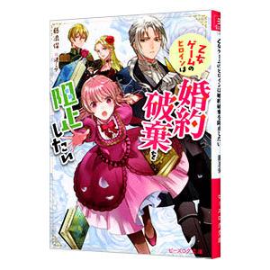 乙女ゲームのヒロインは婚約破棄を阻止したい／藤浪保
