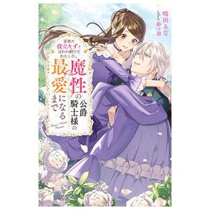 家族に役立たずと言われ続けたわたしが、魔性の公爵騎士様の最愛になるまで／鳴田るな