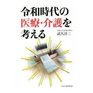 中央公論事業出版 令和時代の医療 介護を考える 武久 洋三 著 武久 洋三 著