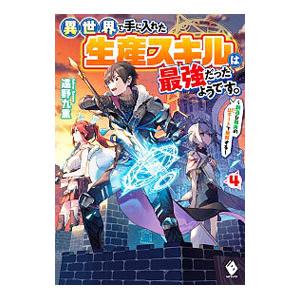 異世界で手に入れた生産スキルは最強だったようです。−創造＆器用のＷチートで無双する− ４／遠野九重