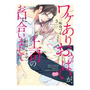 ワケありおっぱいが、上司（絶倫・ヤクザ）のお口に合いまして 3／一味ゆづる