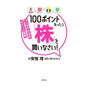 １００ポイントあったら「株」を買いなさい！／安恒理