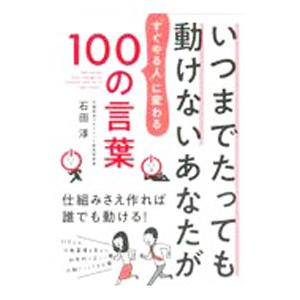 いつまでたっても動けないあなたが「すぐやる人」に変わる１００の言葉／石田淳