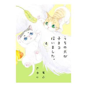 うちの犬が子ネコ拾いました。 4／竜山さゆり