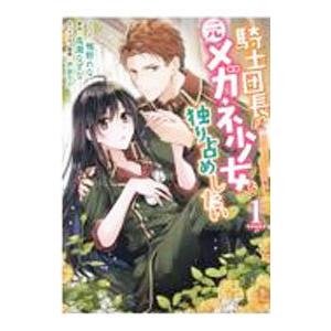 騎士団長は元メガネ少女を独り占めしたい 1／鴨野れな