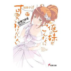 俺の妹がこんなに可愛いわけがない(17)−加奈子ｉｆ−／伏見つかさ