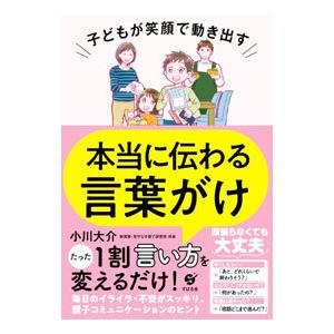 子どもが笑顔で動き出す本当に伝わる言葉がけ／小川大介