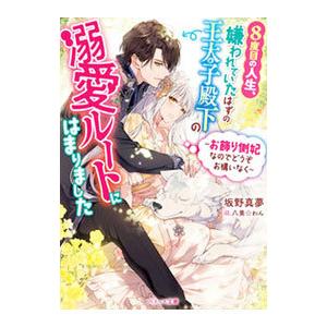 ８度目の人生、嫌われていたはずの王太子殿下の溺愛ルートにはまりました／坂野真夢